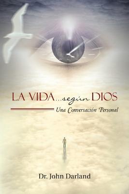 La Vida... segun Dios: Una Conversacion Personal - John Darland - cover