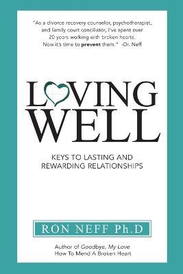 Loving Well: Keys to Lasting and Rewarding Relationships - Ph D Ron Neff - cover