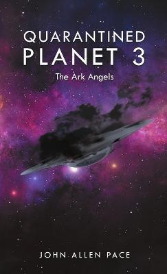 Quarantined Planet 3: The Ark Angels - John Allen Pace - cover