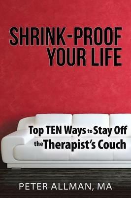 Shrink-Proof Your Life: Top Ten Ways to Stay Off the Therapist's Couch - Ma Peter Allman - cover