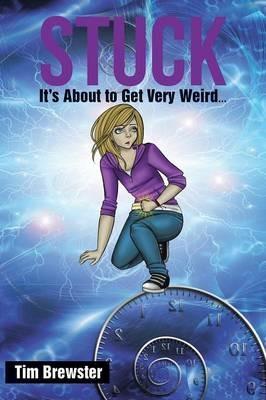 Stuck: It's About to Get Very Weird ... - Tim Brewster - cover