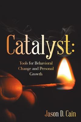 Catalyst: Tools for Behavioral Change and Personal Growth - Jason D Cain - cover