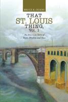 That St. Louis Thing, Vol. 1: An American Story of Roots, Rhythm and Race - Bruce R Olson - cover