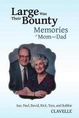 Large Was Their Bounty: Memories of Mom and Dad - Paul Clavelle,Sue Clavelle,David Clavelle - cover