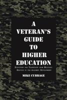 A Veteran's Guide to Higher Education: Surviving the Transition from Military Service to the Academic Environment - Mike Cubbage - cover
