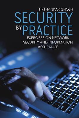 Security by Practice: Exercises on Network Security and Information Assurance - Tirthankar Ghosh - cover