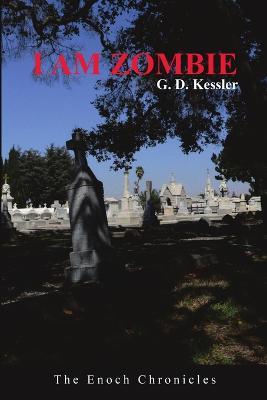 I Am Zombie: The Enoch Chronicles - G D Kessler - cover