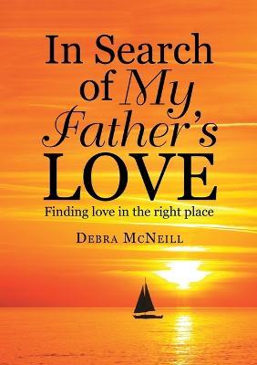 In Search of My Father's Love: Finding Love In the Right Place - Debra McNeill - cover