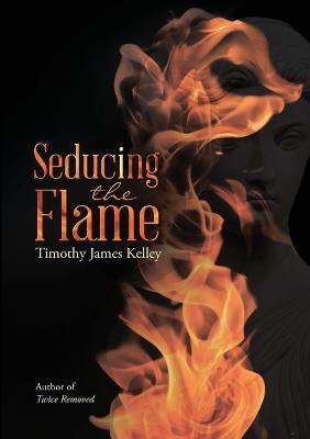 Seducing the Flame - Timothy James Kelley - cover