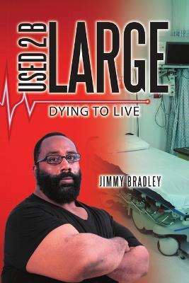 Used 2 B Large: Dying to Live - Jimmy Bradley - cover