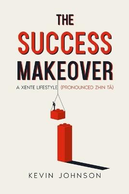 The Success Makeover: A Xente Lifestyle (Pronounced Zhin-Ta) - Kevin Johnson - cover