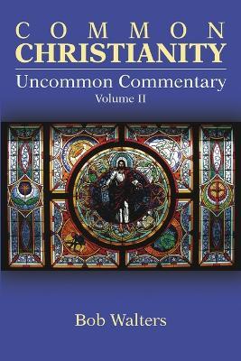 Common Christianity / Uncommon Commentary Volume II - Bob Walters - cover