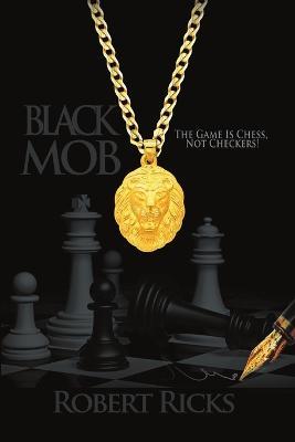 Black Mob: The Game is Chess, not Checkers! - Robert Ricks - cover