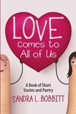 Love Comes to All of Us: A Book of Short Stories and Poetry