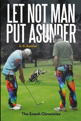 Let Not Man Put Asunder: The Enoch Chronicles - G D Kessler - cover