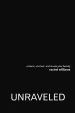 Unraveled: Unravel, Uncover, and Reveal Your Beauty