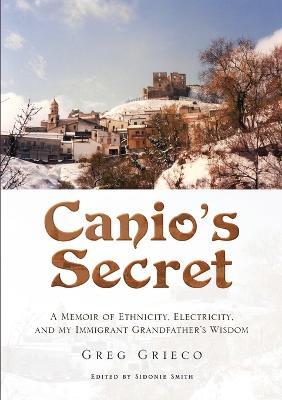 Canio's Secret: A Memoir of Ethnicity, Electricity, and my Immigrant Grandfather's Wisdom - Greg Grieco - cover