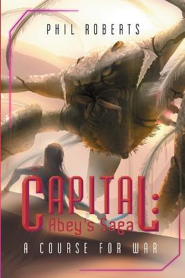 Capital: Abey's Saga - A Course For War - Phil Roberts - cover