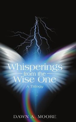 Whisperings from the Wise One: A Trilogy - Dawn a Moore - cover