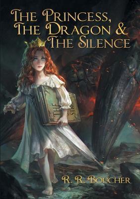 The Princess, The Dragon & The Silence - R R Boucher - cover