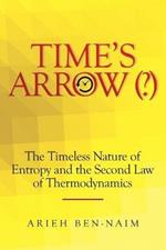 Time's Arrow (?): The Timeless Nature of Entropy and the Second Law of Thermodynamics