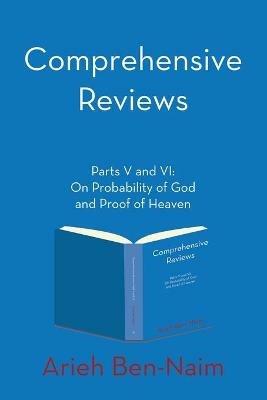 Comprehensive Reviews Parts V and VI: On Probability of God and Proof of Heaven - Arieh Ben-Naim - cover
