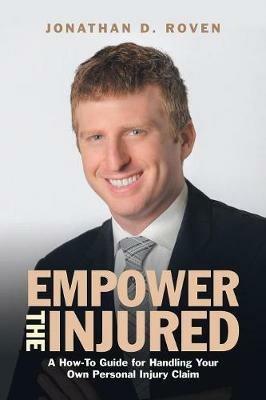 Empower the Injured: A How-To Guide for Handling Your Own Personal Injury Claim - Jonathan D Roven - cover
