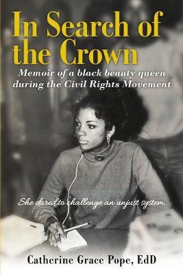 In Search of the Crown: Memoir of a Black beauty queen during the Civil Rights Movement - She dared to challenge an unjust system. - Edd Catherine Grace Pope - cover