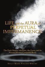 Life and the Aura of Perpetual Impermanence: The Dark Matter Inhabiter, the Pawn, and the Normal Matter Computer Brain