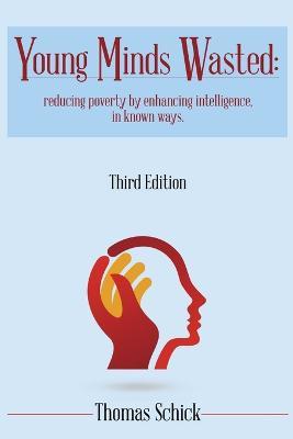 Young Minds Wasted: Reducing poverty by enchancing intelligence, in known ways. - Thomas Schick - cover