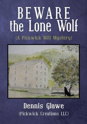 Beware the Lone Wolf: (A Pickwick Mill Mystery) - Dennis Glawe (Pickwick Creations LLC) - cover