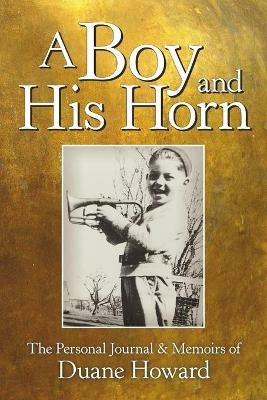 A Boy and His Horn: The Personal Journal & Memoirs of - Duane Howard - cover