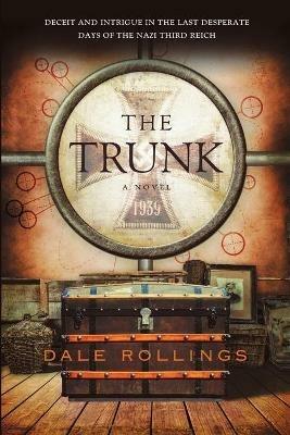 The Trunk: Deceit and Intrigue in the Last Desperate Days of the Nazi Third Reich A Novel 1939 - Dale Rollings - cover