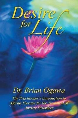 Desire for Life: The Practitioner's Introduction to Morita Therapy - Brian Ogawa - cover