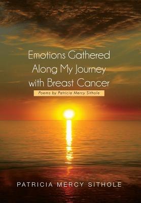 Emotions Gathered Along My Journey with Breast Cancer: Poems by Patricia Mercy Sithole - Patricia Mercy Sithole - cover