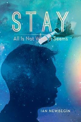 Stay: All Is Not What It Seems - Ian Newbegin - cover