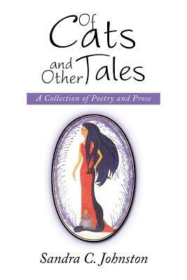 Of Cats and Other Tales: A Collection of Poetry and Prose - Sandra C Johnston - cover