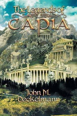 The Legends of Capia - John M Deckelmann - cover