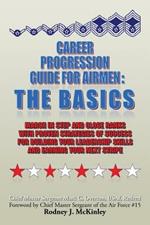 Career Progression Guide For Airmen: The Basics: March in Step and Close Ranks with Proven Strategies of Success for Building Your Leadership Skills and Earning Your Next Stripe