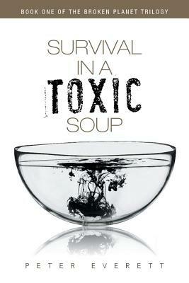 Survival in a Toxic Soup: Book One of the Broken Planet Trilogy - Peter Everett - cover