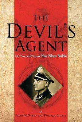 The Devil's Agent: Life, Times and Crimes of Nazi Klaus Barbie - Peter McFarren,Fadrique Iglesias - cover
