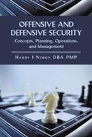 Offensive and Defensive Security: Concepts, Planning, Operations, and Management - Harry I Pmp Nimon - cover