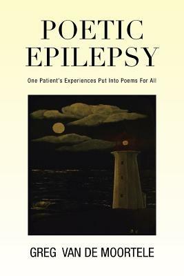 Poetic Epilepsy: One Patient's Experiences Put Into Poems for All - Greg Van De Moortele - cover