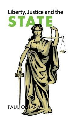Liberty, Justice and the State - Paul O'Hara - cover