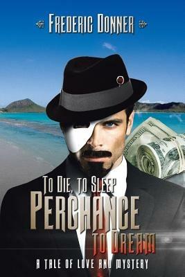 To Die to Sleep Perchance to Dream: (A Tale of Love and Mystery) - Frederic Donner - cover