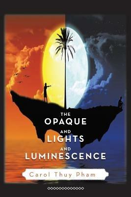 The Opaque and Lights and Luminescence - Carol Thuy Pham - cover