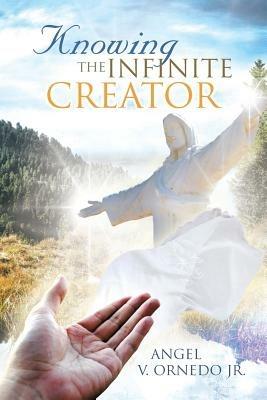 Knowing the Infinite Creator: Telepathic Conversations with Jesus Christ - Angel V Ornedo - cover