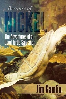 Because of Nickel: The Adventures of a Used Turtle Salesman - Jim Gamlin - cover