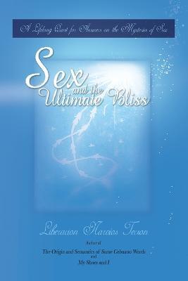 Sex and the Ultimate Bliss: A Lifelong Quest for Answers on the Mysteries of Sex - Liberacion Narvios Tecson - cover
