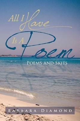 All I Have Is a Poem: Poems and Skits - Barbara Diamond - cover